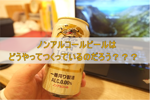ノンアルコールビールはどうやってつくっているのだろう？？？