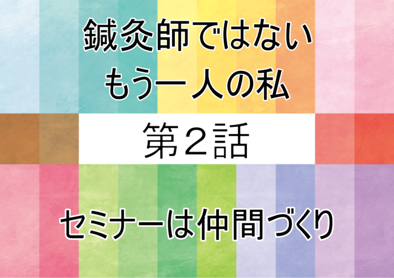 鍼灸師でないもう一人の私　第２話「セミナーは仲間づくり」
