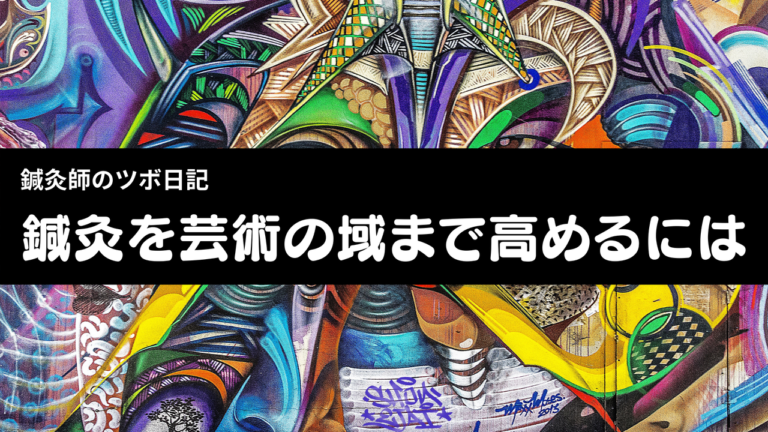 鍼灸を芸術の域まで高めるには
